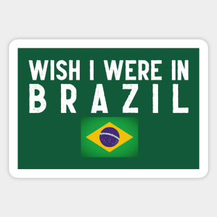 Wish I were in Brazil Magnet